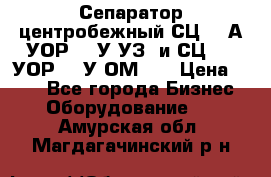 Сепаратор центробежный СЦ-1,5А(УОР-301У-УЗ) и СЦ-1,5(УОР-301У-ОМ4)  › Цена ­ 111 - Все города Бизнес » Оборудование   . Амурская обл.,Магдагачинский р-н